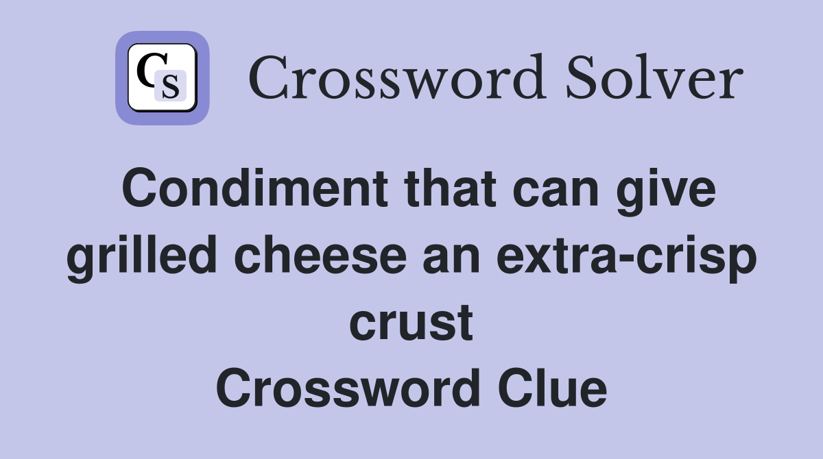 Condiment that can give grilled cheese an extra-crisp crust Crossword Clue