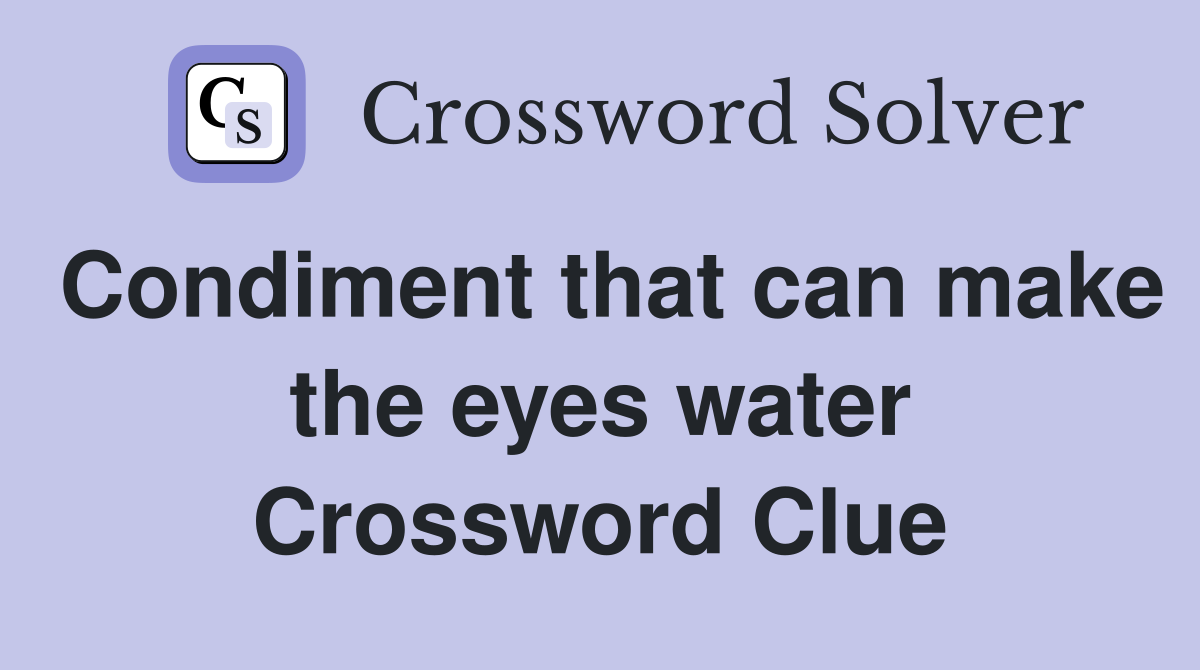 Condiment that can make the eyes water Crossword Clue