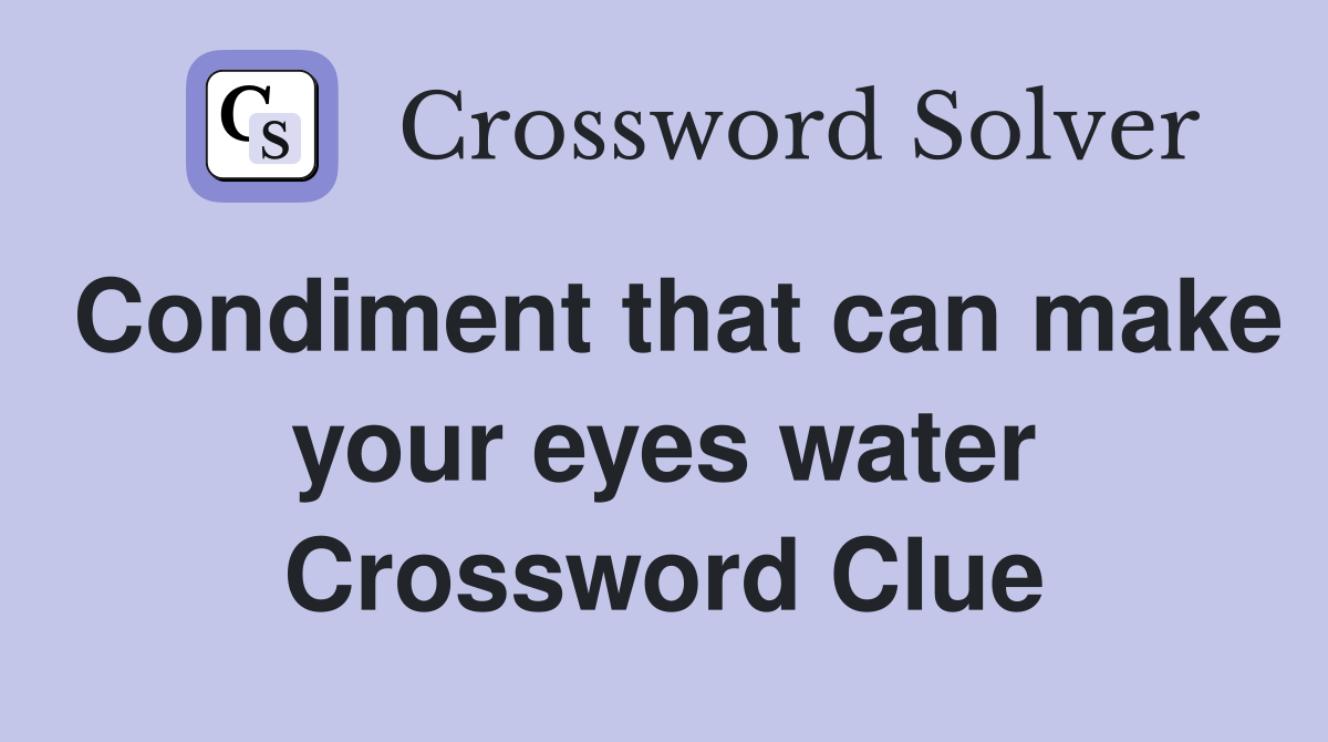Condiment that can make your eyes water Crossword Clue