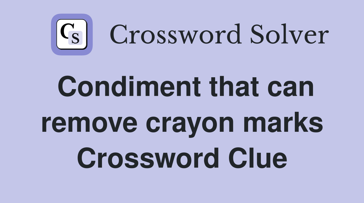 Condiment that can remove crayon marks Crossword Clue