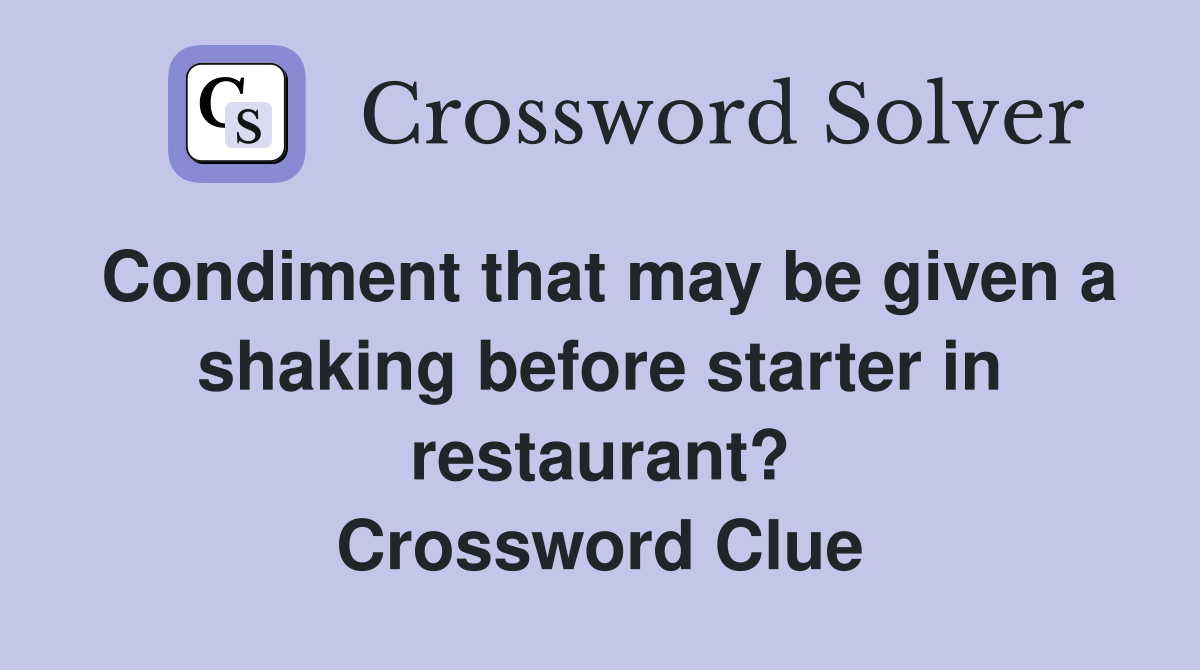 Condiment that may be given a shaking before starter in restaurant? Crossword Clue