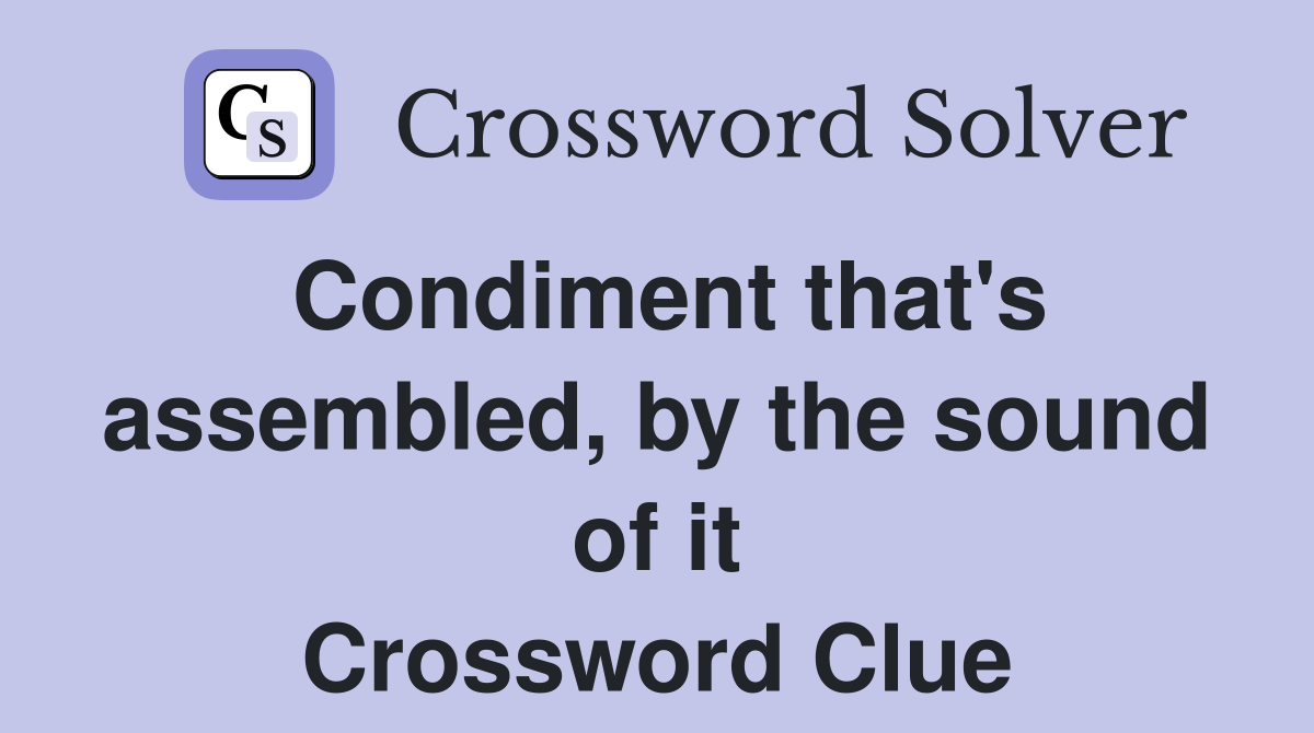Condiment that's assembled, by the sound of it Crossword Clue