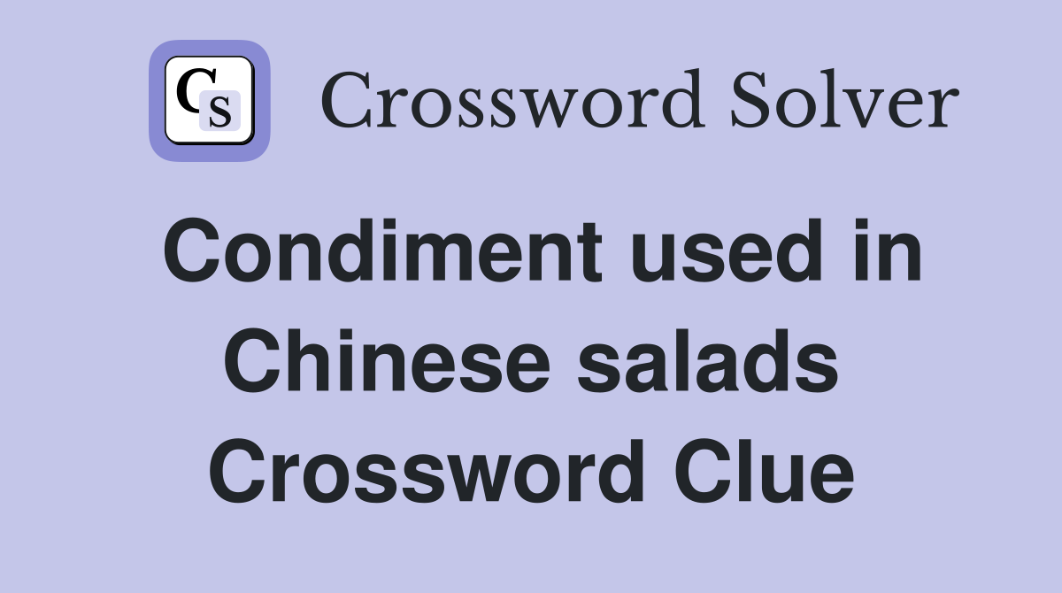 Condiment used in Chinese salads Crossword Clue