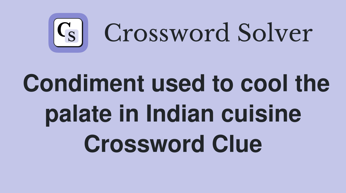 Condiment used to cool the palate in Indian cuisine Crossword Clue