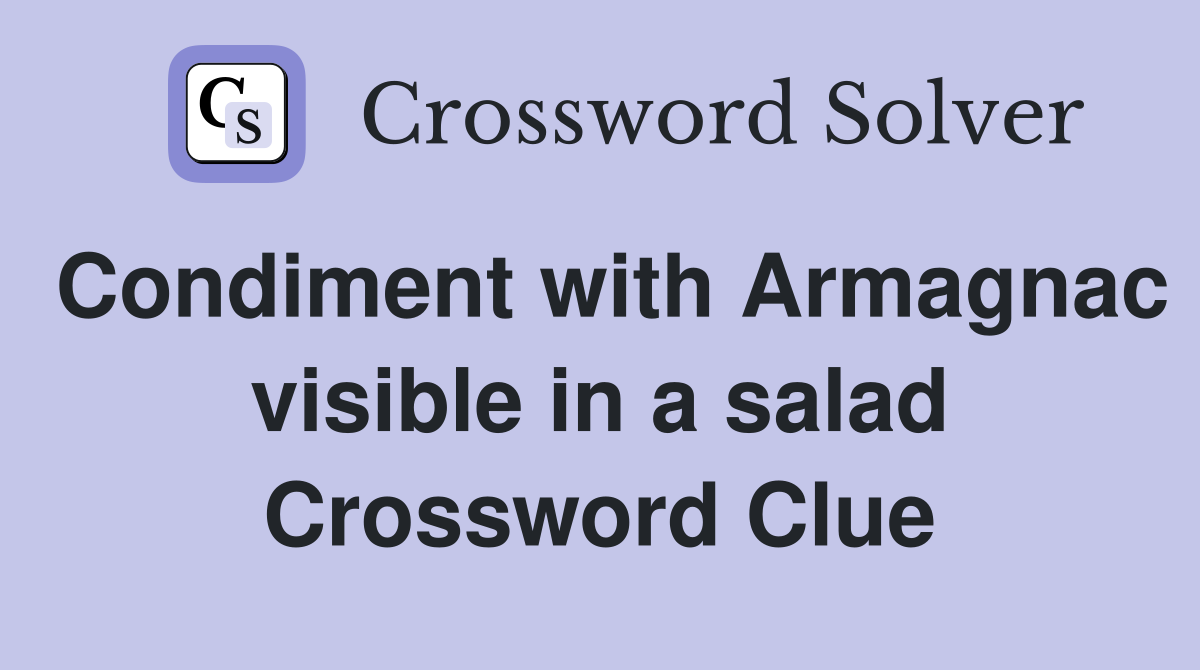 Condiment with Armagnac visible in a salad Crossword Clue
