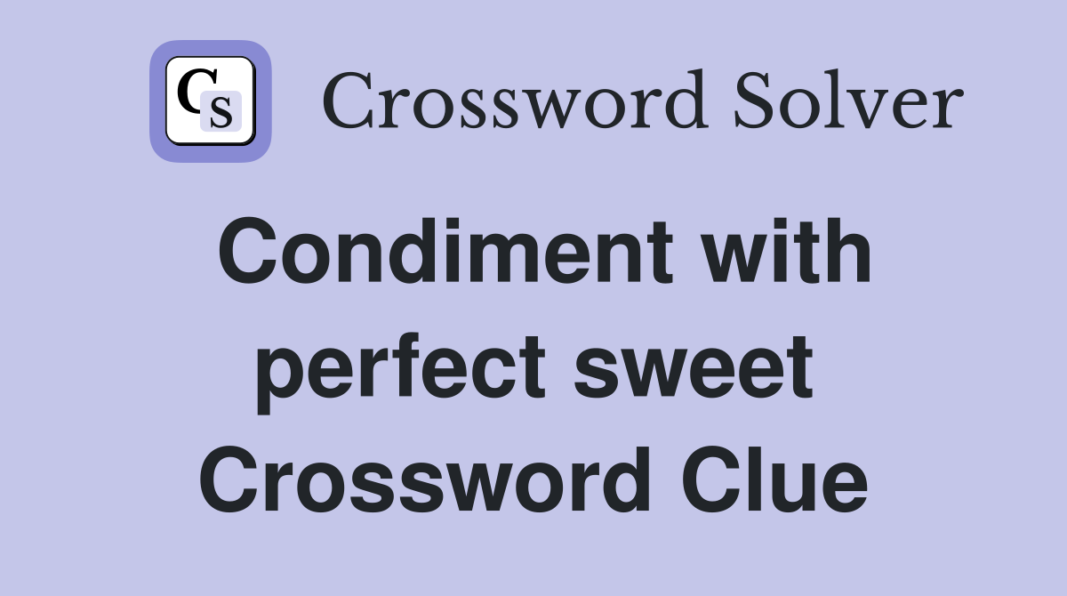 Condiment with perfect sweet Crossword Clue