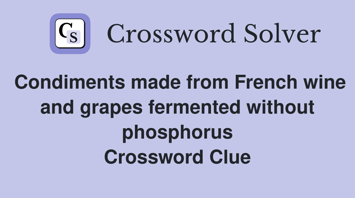 Condiments made from French wine and grapes fermented without phosphorus Crossword Clue