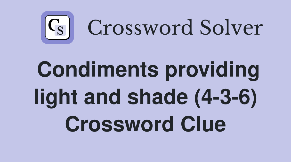 Condiments providing light and shade (4-3-6) Crossword Clue