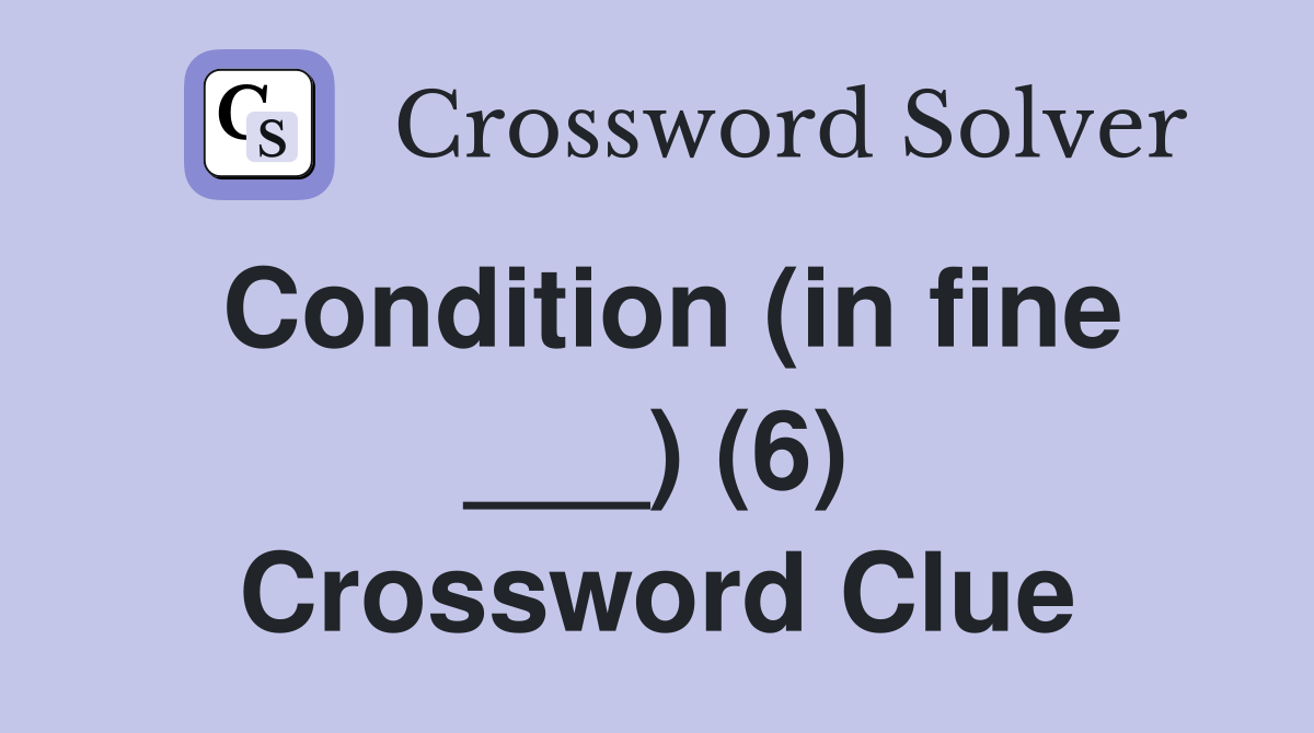 Condition (in fine ___) (6) Crossword Clue