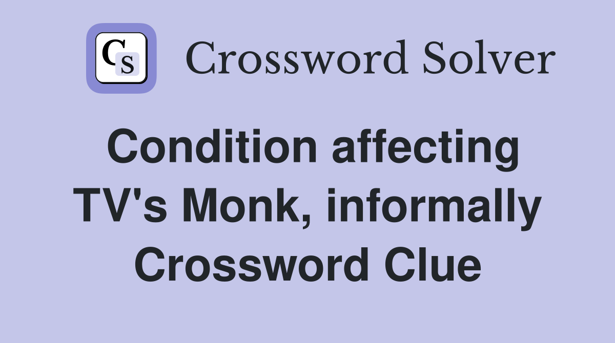 Condition affecting TV's Monk, informally Crossword Clue