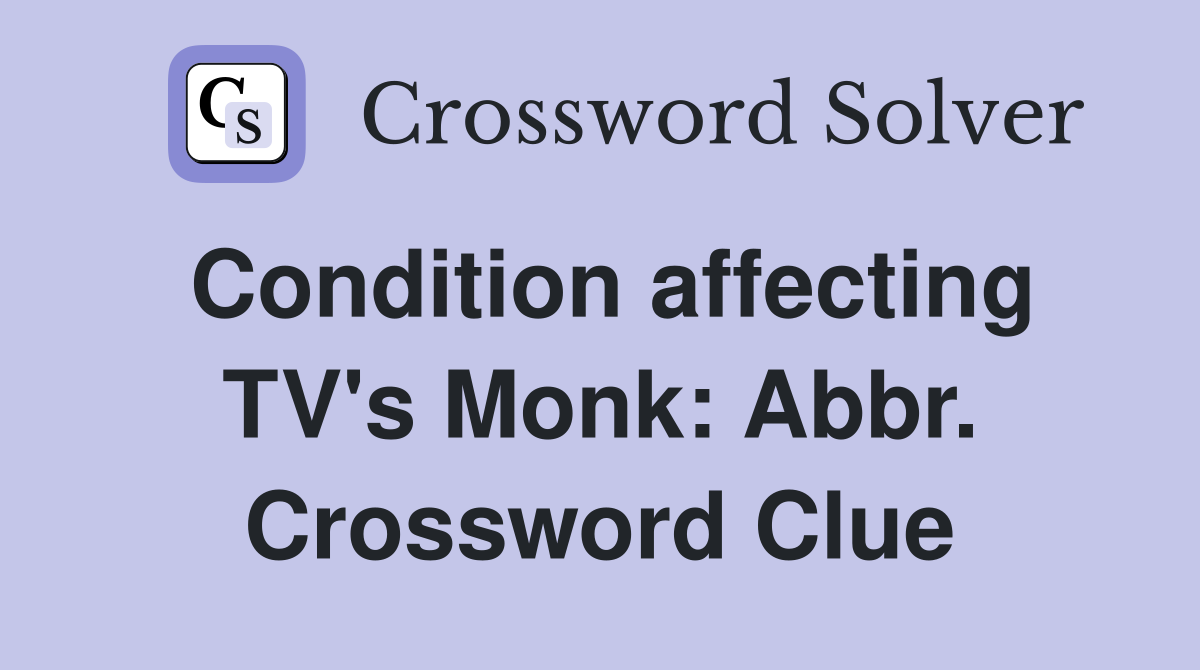 Condition affecting TV #39 s Monk: Abbr Crossword Clue Answers