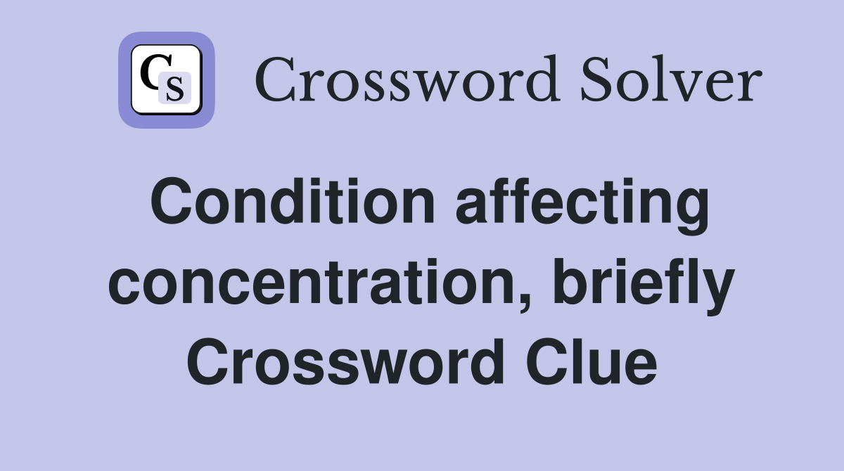 Condition affecting concentration, briefly Crossword Clue