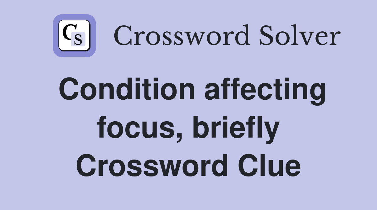 Condition affecting focus, briefly Crossword Clue