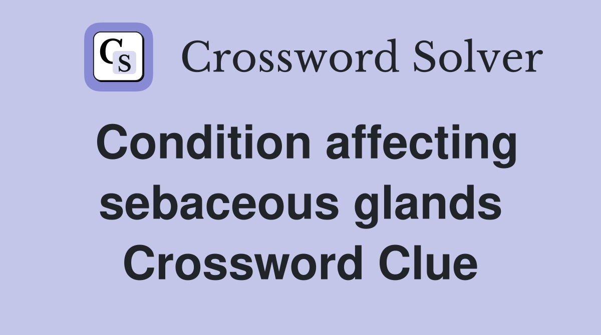 Condition affecting sebaceous glands Crossword Clue