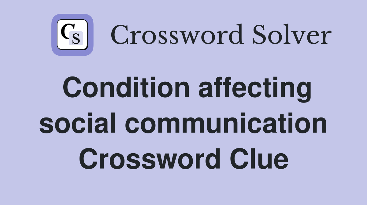 Condition affecting social communication Crossword Clue