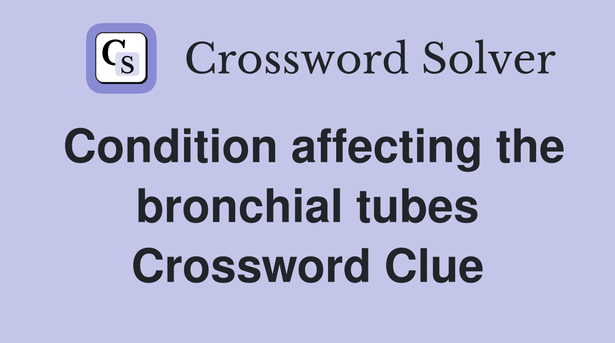 Condition affecting the bronchial tubes Crossword Clue