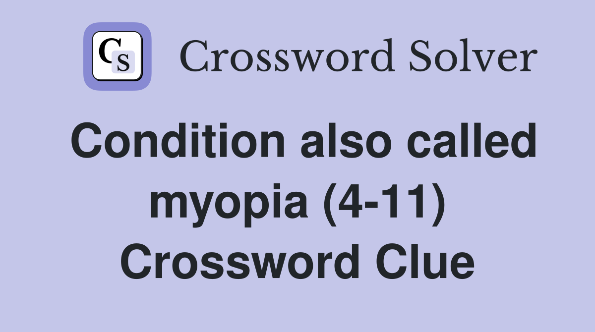 Condition also called myopia (4-11) Crossword Clue