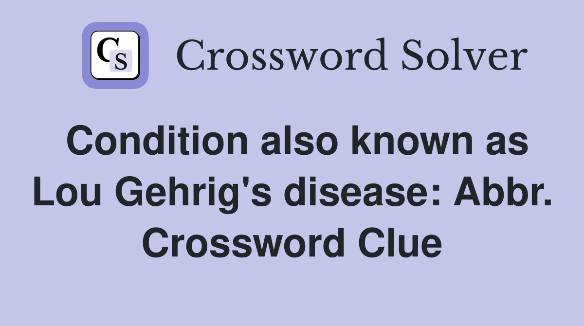 Condition also known as Lou Gehrig's disease: Abbr. Crossword Clue