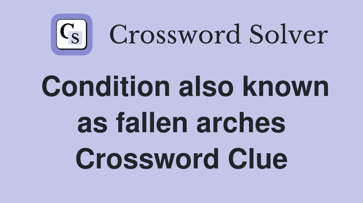 Condition also known as fallen arches Crossword Clue