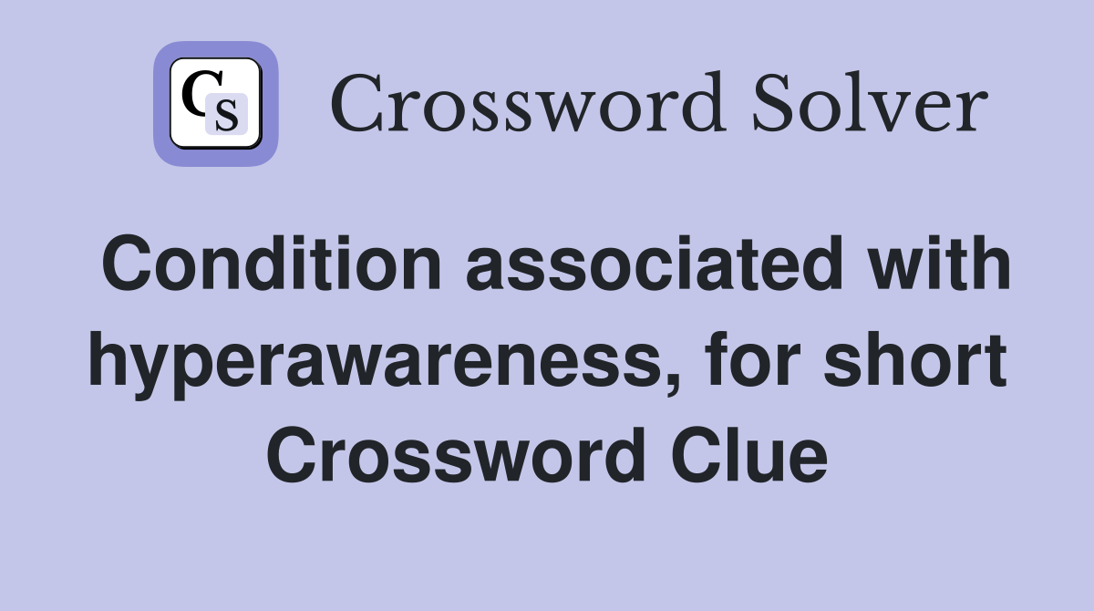 Condition associated with hyperawareness, for short Crossword Clue