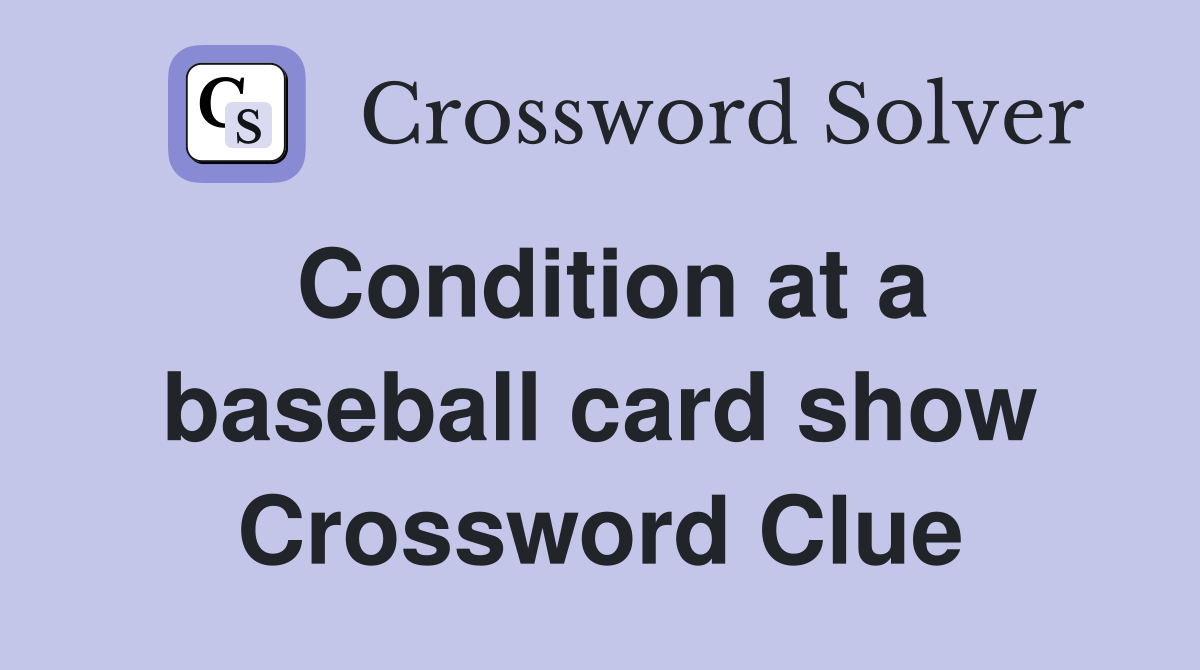 Condition at a baseball card show Crossword Clue