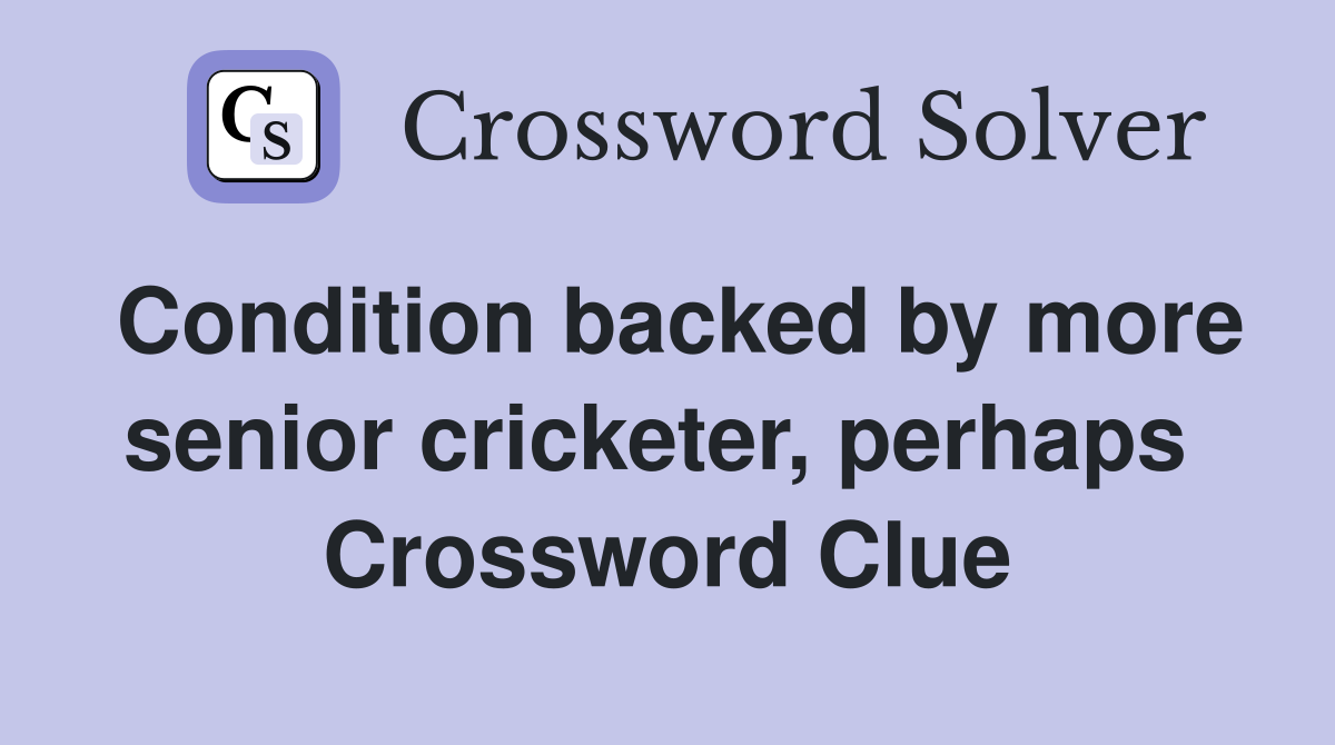 Condition backed by more senior cricketer, perhaps  Crossword Clue