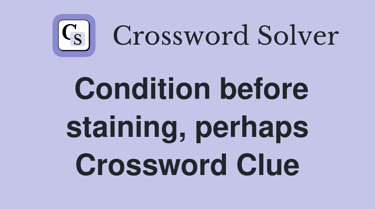 Condition before staining, perhaps Crossword Clue