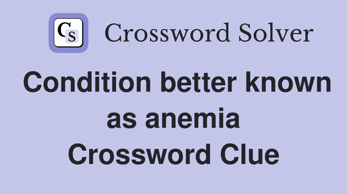 Condition better known as anemia Crossword Clue