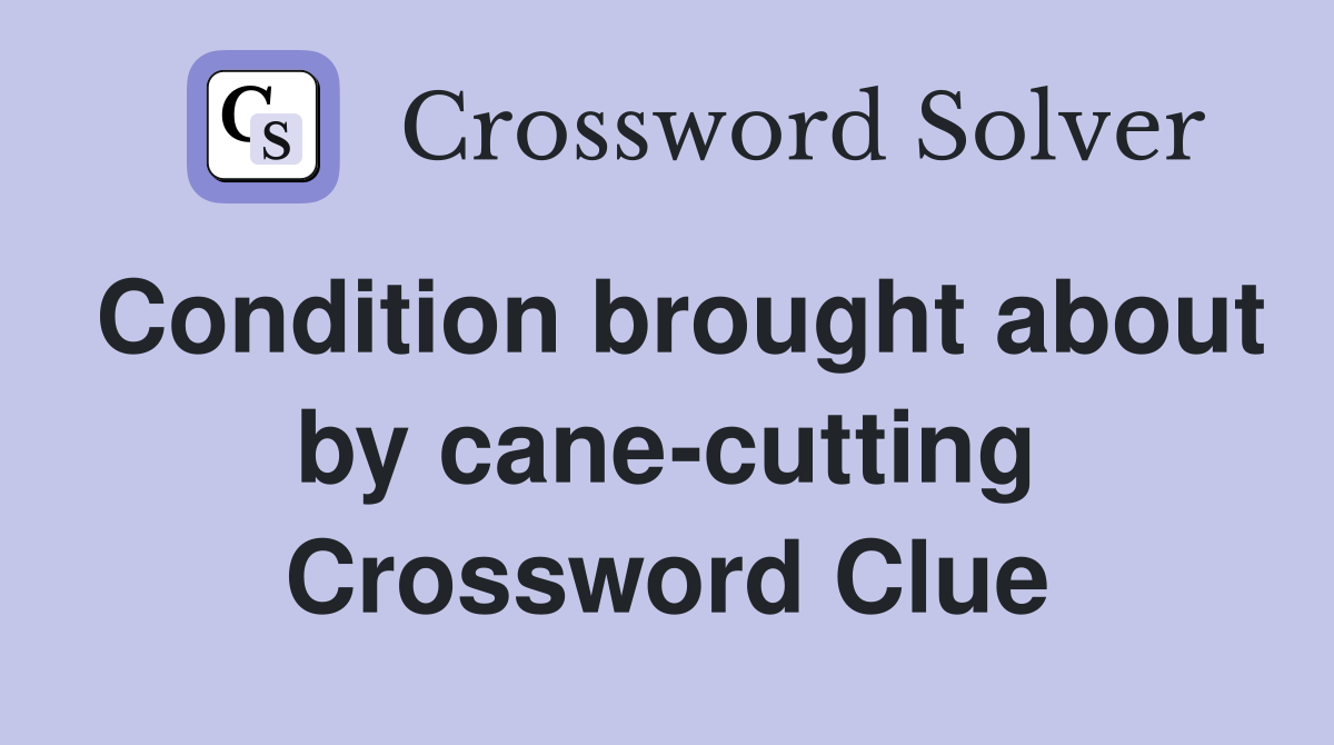 Condition brought about by cane-cutting Crossword Clue