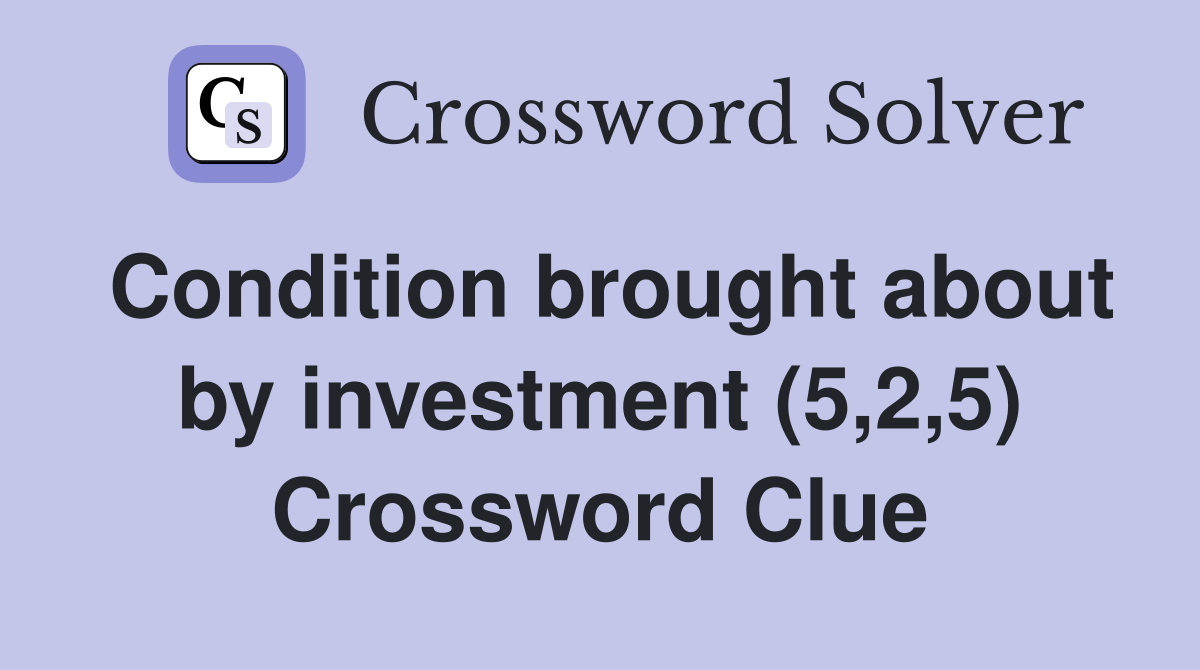 Condition brought about by investment (5,2,5) Crossword Clue