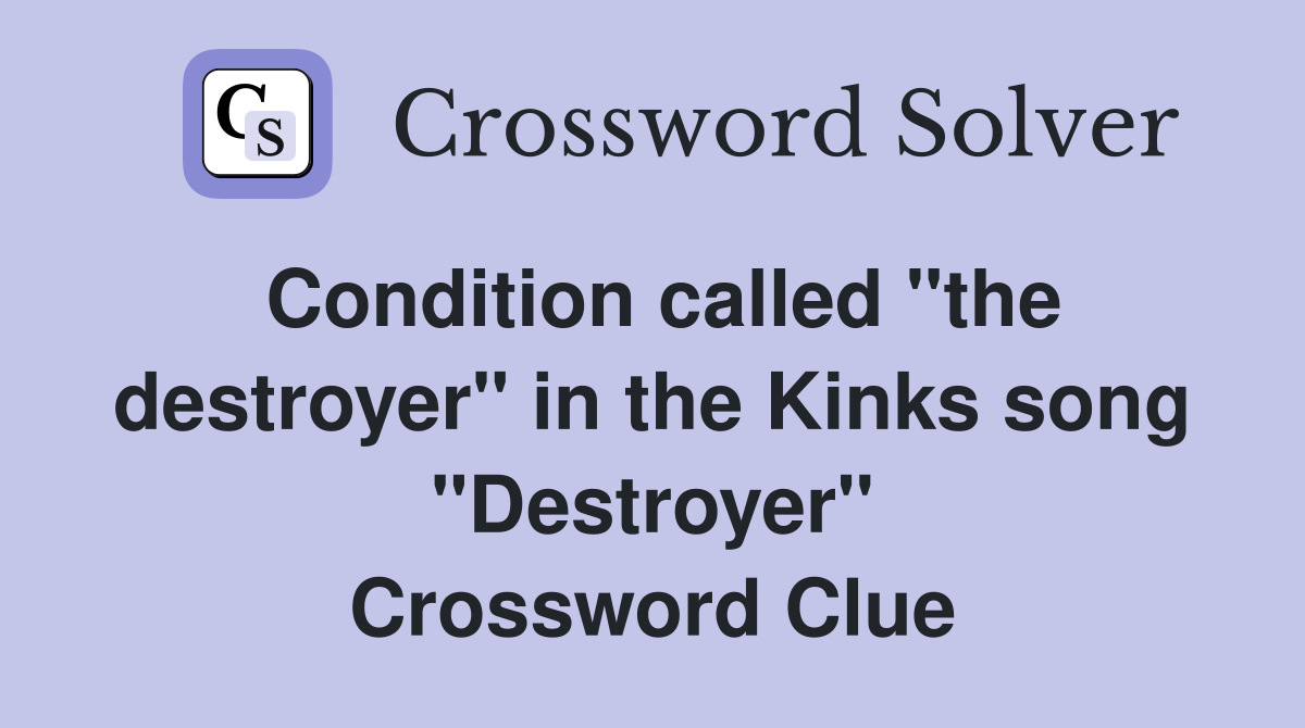 Condition called "the destroyer" in the Kinks song "Destroyer" Crossword Clue