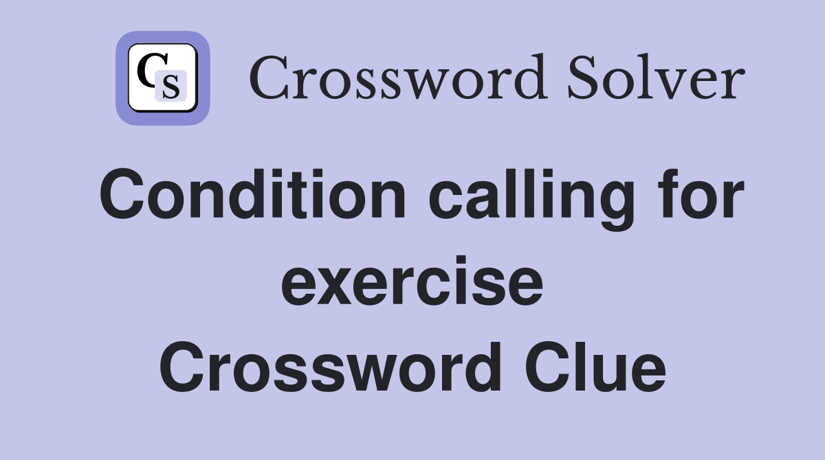 Condition calling for exercise Crossword Clue