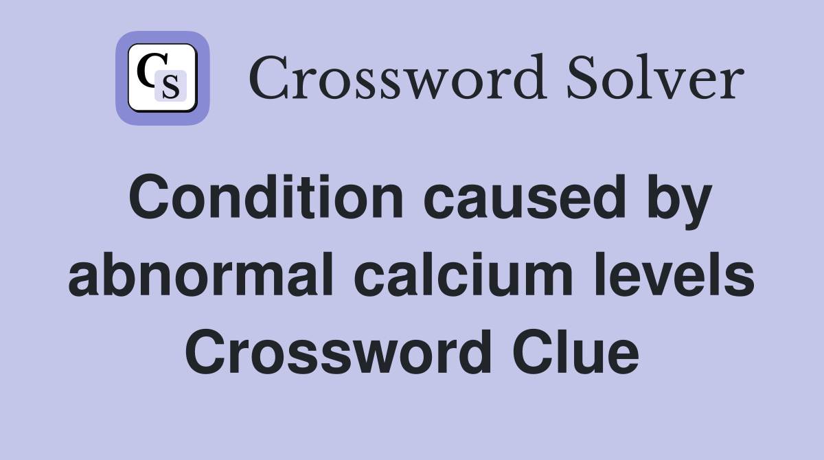 Condition caused by abnormal calcium levels Crossword Clue