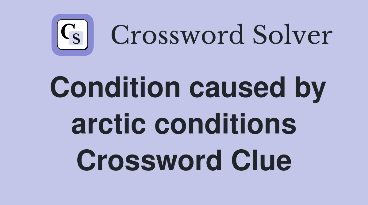 Condition caused by arctic conditions Crossword Clue
