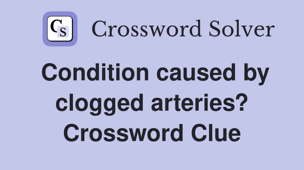 Condition caused by clogged arteries? Crossword Clue