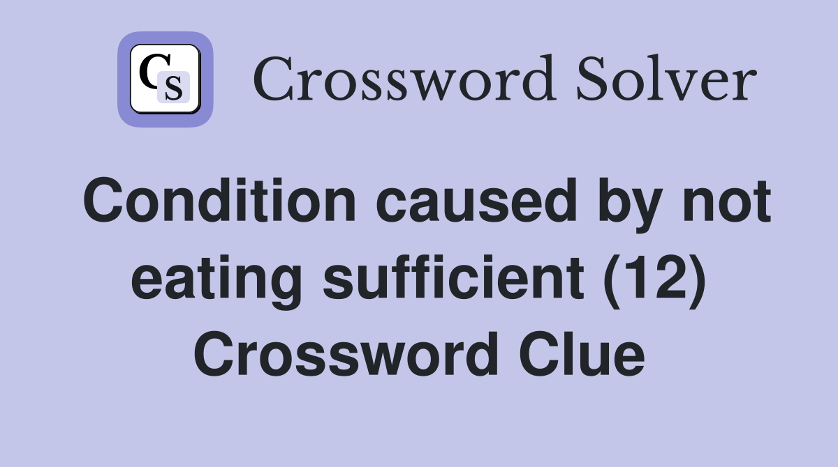 Condition caused by not eating sufficient (12) Crossword Clue