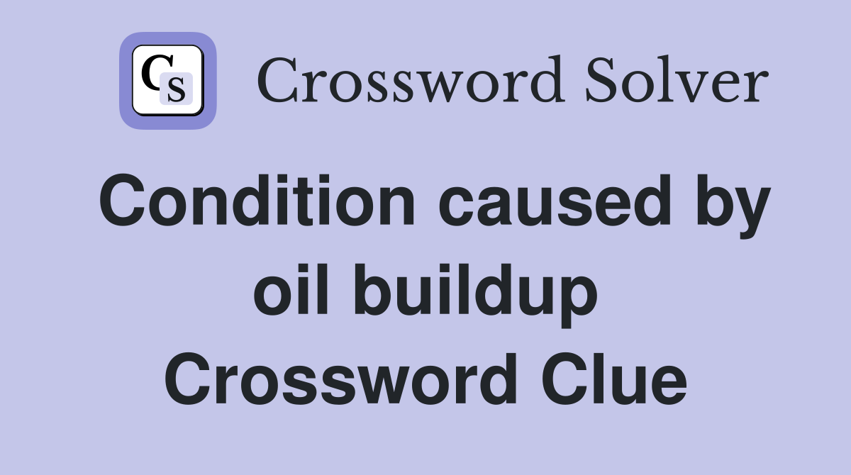 Condition caused by oil buildup Crossword Clue