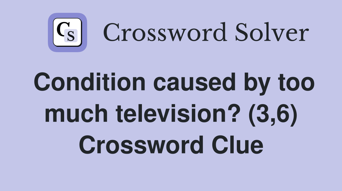 Condition caused by too much television? (3,6) Crossword Clue