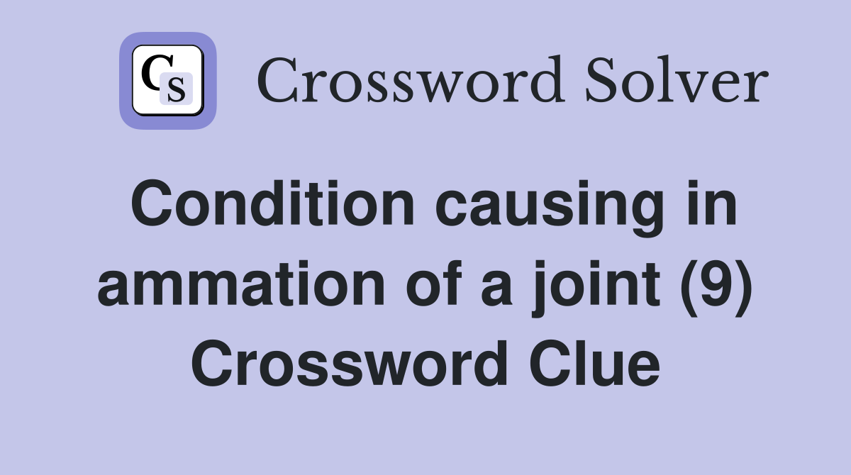 Condition causing in ammation of a joint (9) Crossword Clue