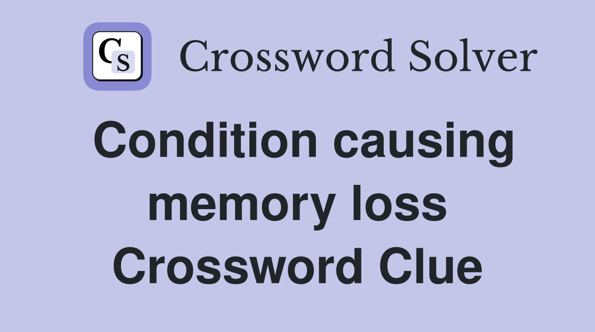 Condition causing memory loss Crossword Clue