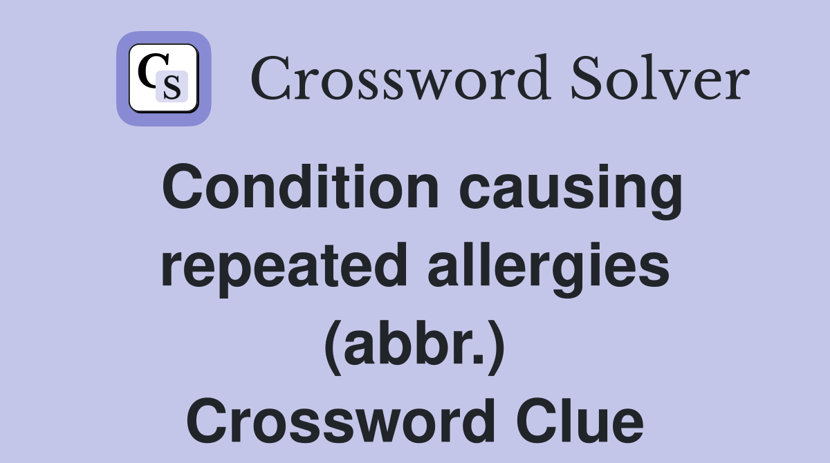 Condition causing repeated allergies (abbr.) Crossword Clue