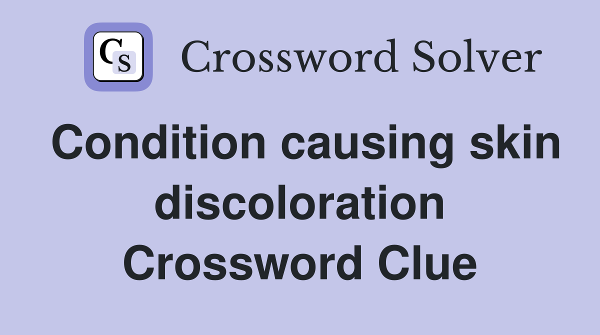 Condition causing skin discoloration Crossword Clue