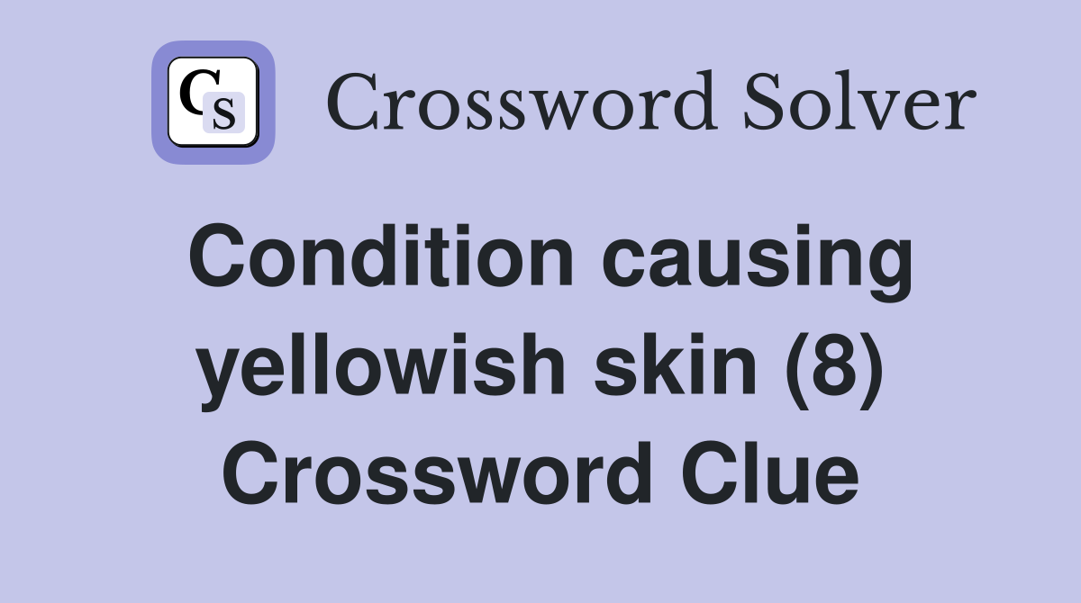 Condition causing yellowish skin (8) Crossword Clue
