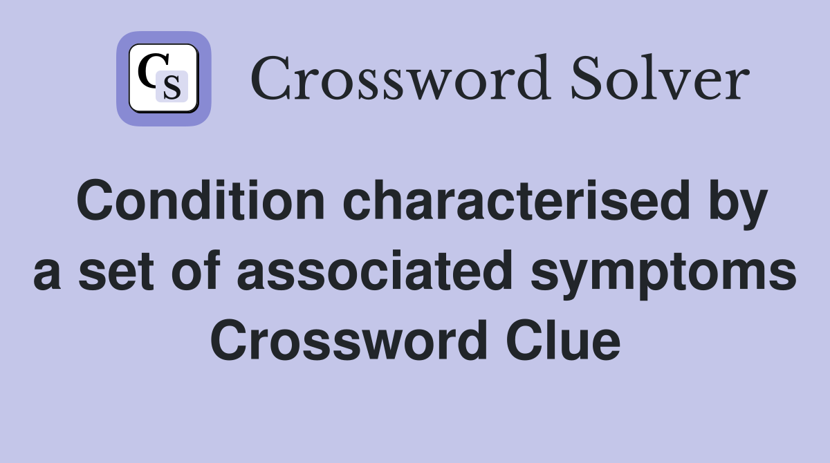 Condition characterised by a set of associated symptoms Crossword Clue