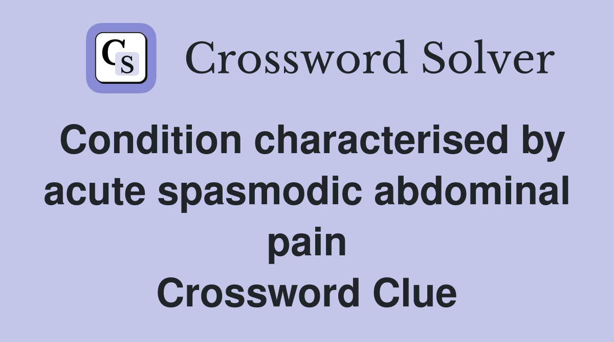 Condition characterised by acute spasmodic abdominal pain Crossword Clue