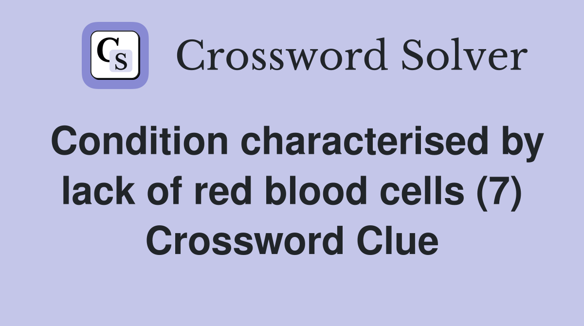 Condition characterised by lack of red blood cells (7) Crossword Clue