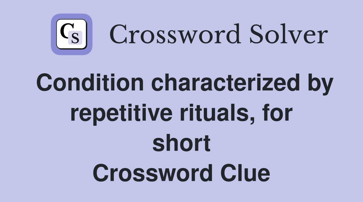 Condition characterized by repetitive rituals, for short Crossword Clue