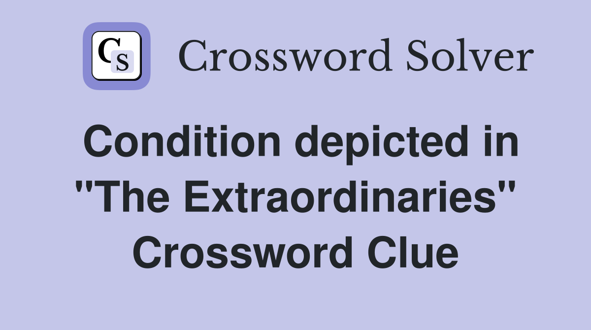 Condition depicted in "The Extraordinaries" Crossword Clue
