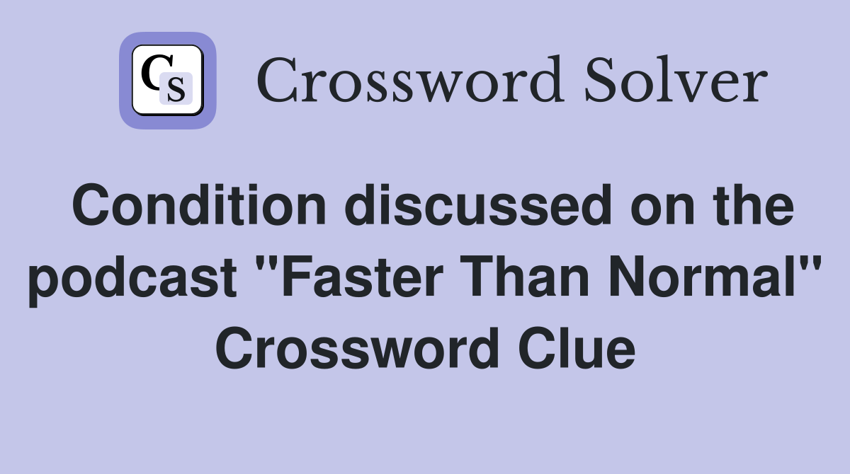 Condition discussed on the podcast "Faster Than Normal" Crossword Clue