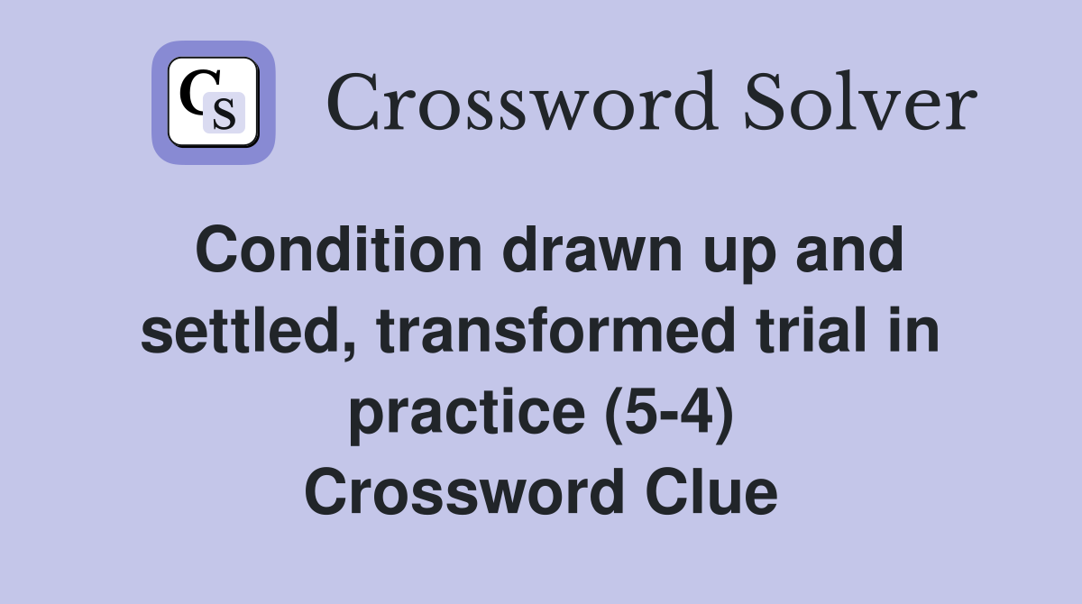 Condition drawn up and settled, transformed trial in practice (5-4) Crossword Clue